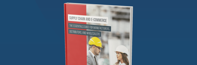 Supply Chain E-Commerce The Essentials Guide for Manufacturers, Distributors and Wholesalers