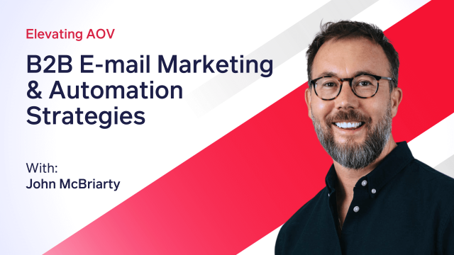 Elevating AOV (Average Order Value): B2B E-mail Marketing & Automation Strategies by DotDigital with John McBriarty