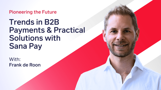 Pioneering the Future: Trends in B2B Payments & Practical Solutions with Sana Pay with Frank de Roon