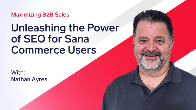 Maximizing B2B Sales: Unleashing the Power of SEO for Sana Commerce Users with Nathan Ayres